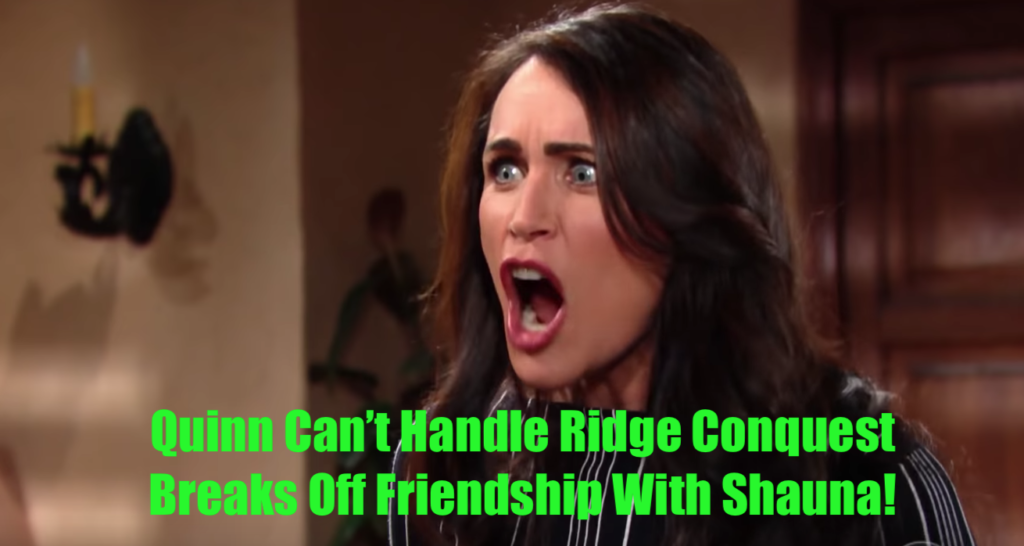 'Bold and the Beautiful' Spoilers: Quinn Bubbling With Jealousy, Can't Handle Shauna's Ridge Conquest - Breaks Off Friendship!